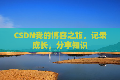 CSDN我的博客之旅，记录成长，分享知识